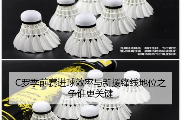 C罗季前赛进球效率与新援锋线地位之争谁更关键